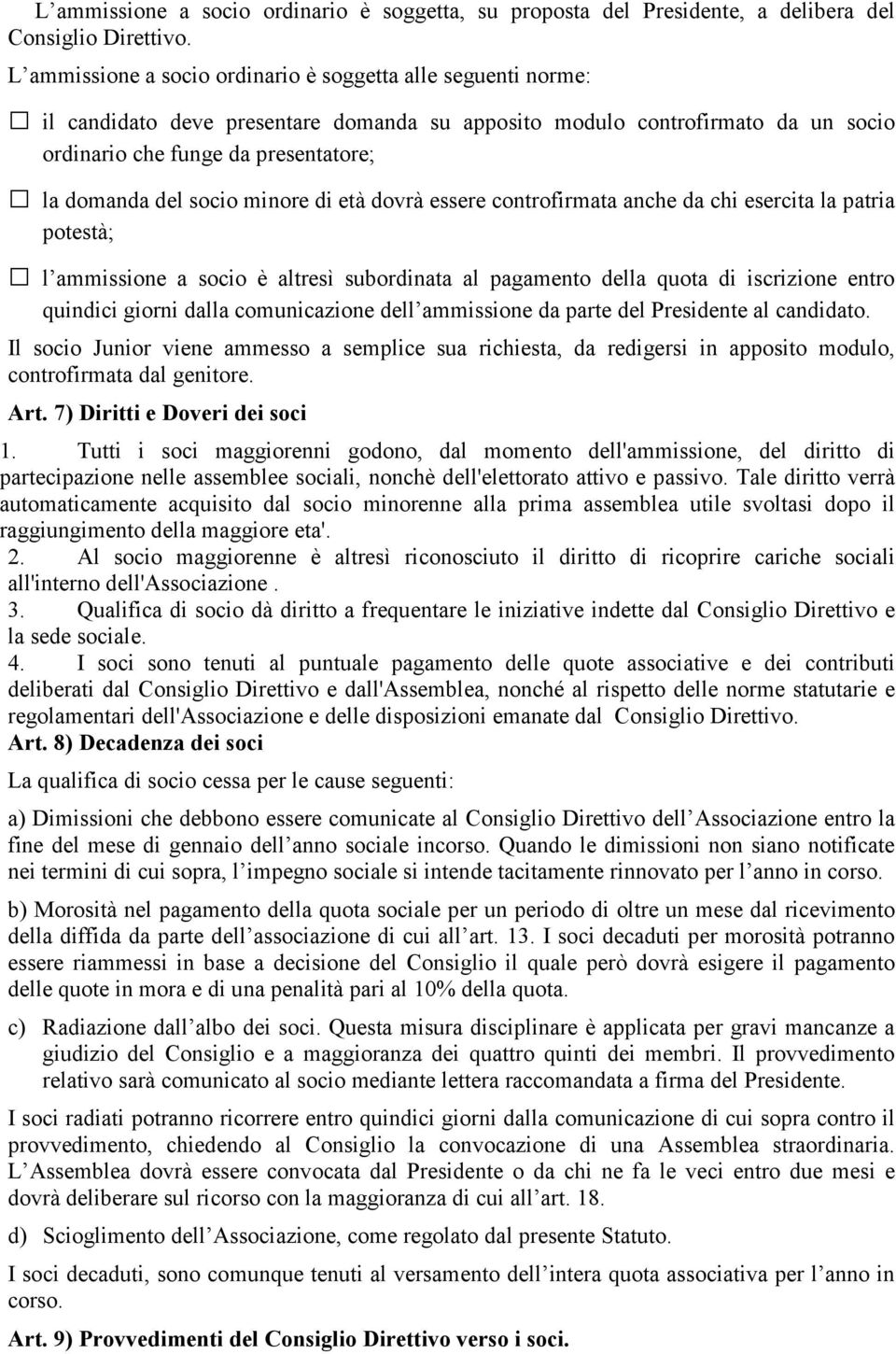 socio minore di età dovrà essere controfirmata anche da chi esercita la patria potestà; l ammissione a socio è altresì subordinata al pagamento della quota di iscrizione entro quindici giorni dalla