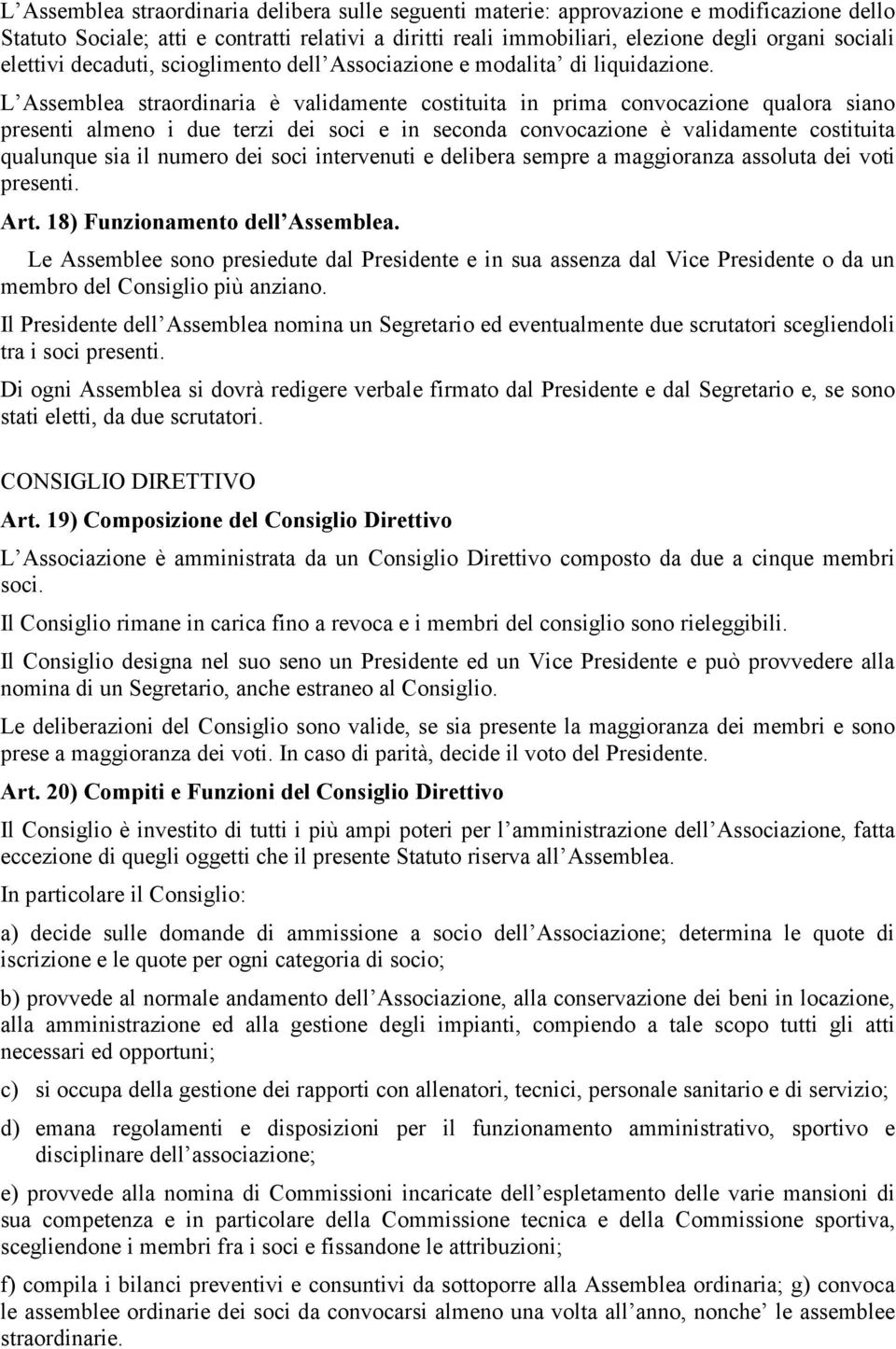 L Assemblea straordinaria è validamente costituita in prima convocazione qualora siano presenti almeno i due terzi dei soci e in seconda convocazione è validamente costituita qualunque sia il numero