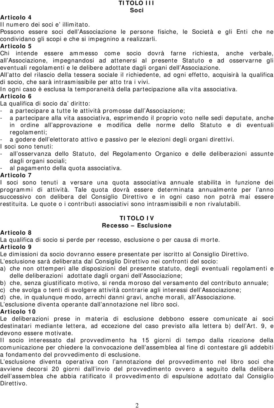 Articolo 5 Chi intende essere ammesso come socio dovrà farne richiesta, anche verbale, all Associazione, impegnandosi ad attenersi al presente Statuto e ad osservarne gli eventuali regolamenti e le