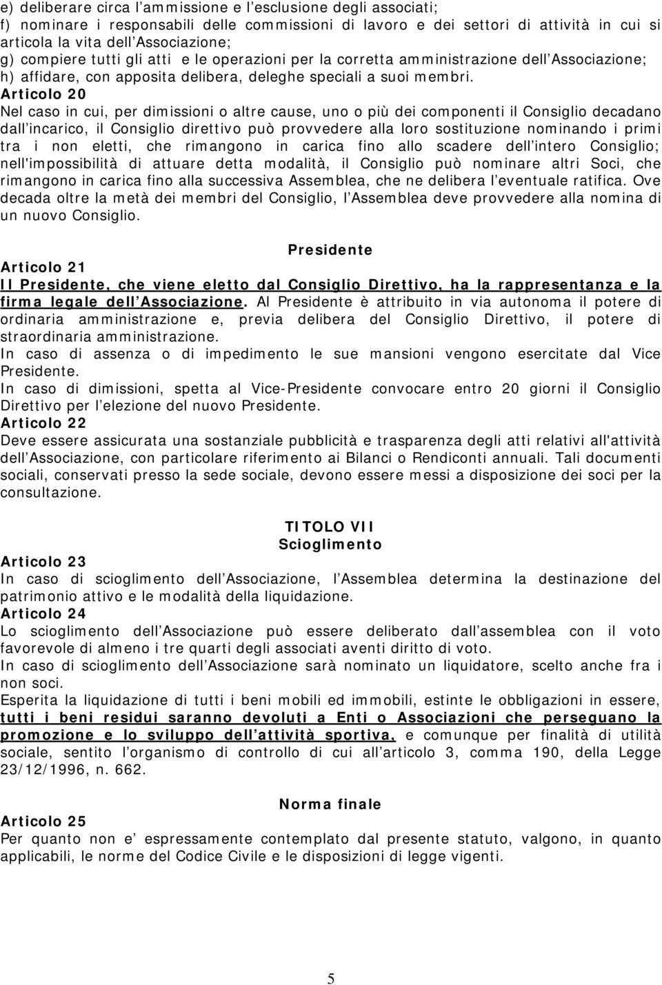 Articolo 20 Nel caso in cui, per dimissioni o altre cause, uno o più dei componenti il Consiglio decadano dall incarico, il Consiglio direttivo può provvedere alla loro sostituzione nominando i primi