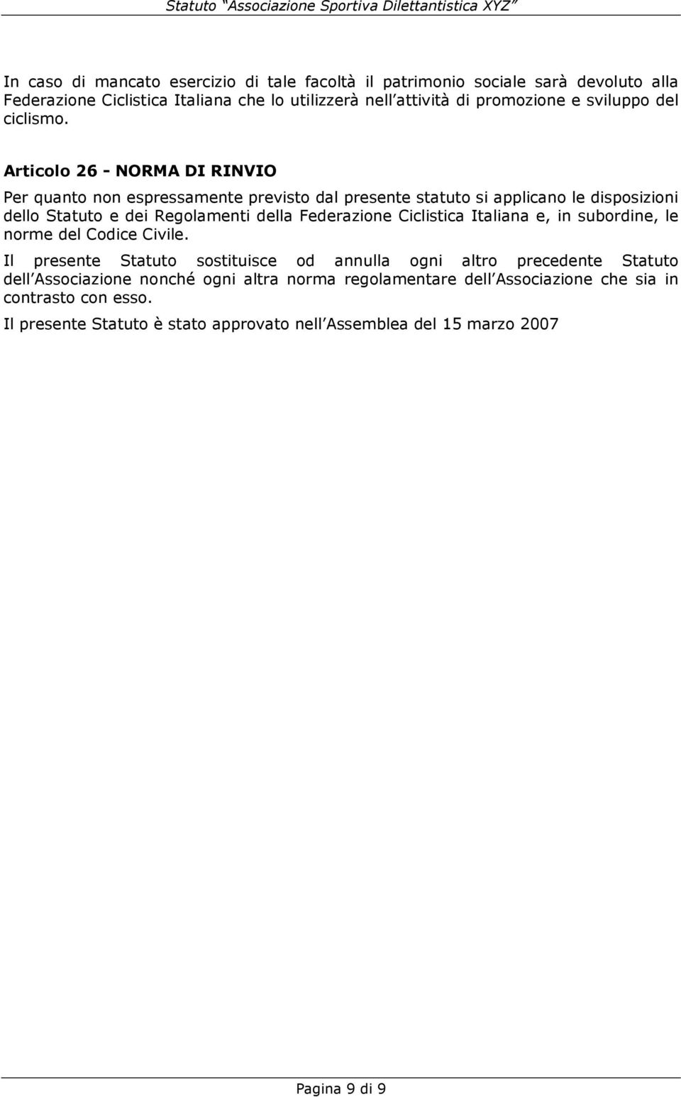 Articolo 26 - NORMA DI RINVIO Per quanto non espressamente previsto dal presente statuto si applicano le disposizioni dello Statuto e dei Regolamenti della Federazione