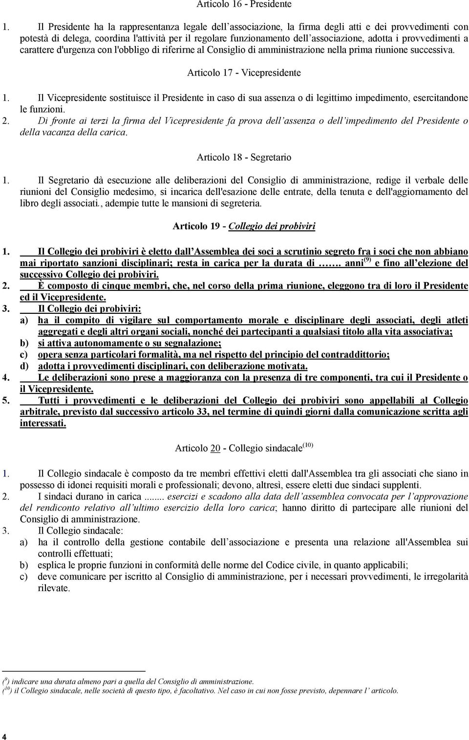 i provvedimenti a carattere d'urgenza con l'obbligo di riferirne al Consiglio di amministrazione nella prima riunione successiva. Articolo 17 - Vicepresidente 1.