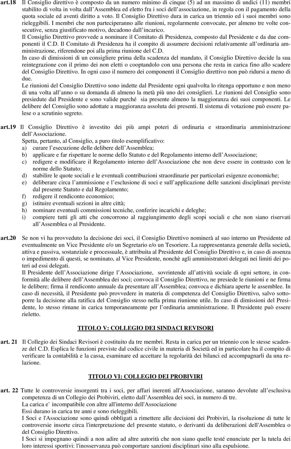 I membri che non parteciperanno alle riunioni, regolarmente convocate, per almeno tre volte consecutive, senza giustificato motivo, decadono dall incarico.