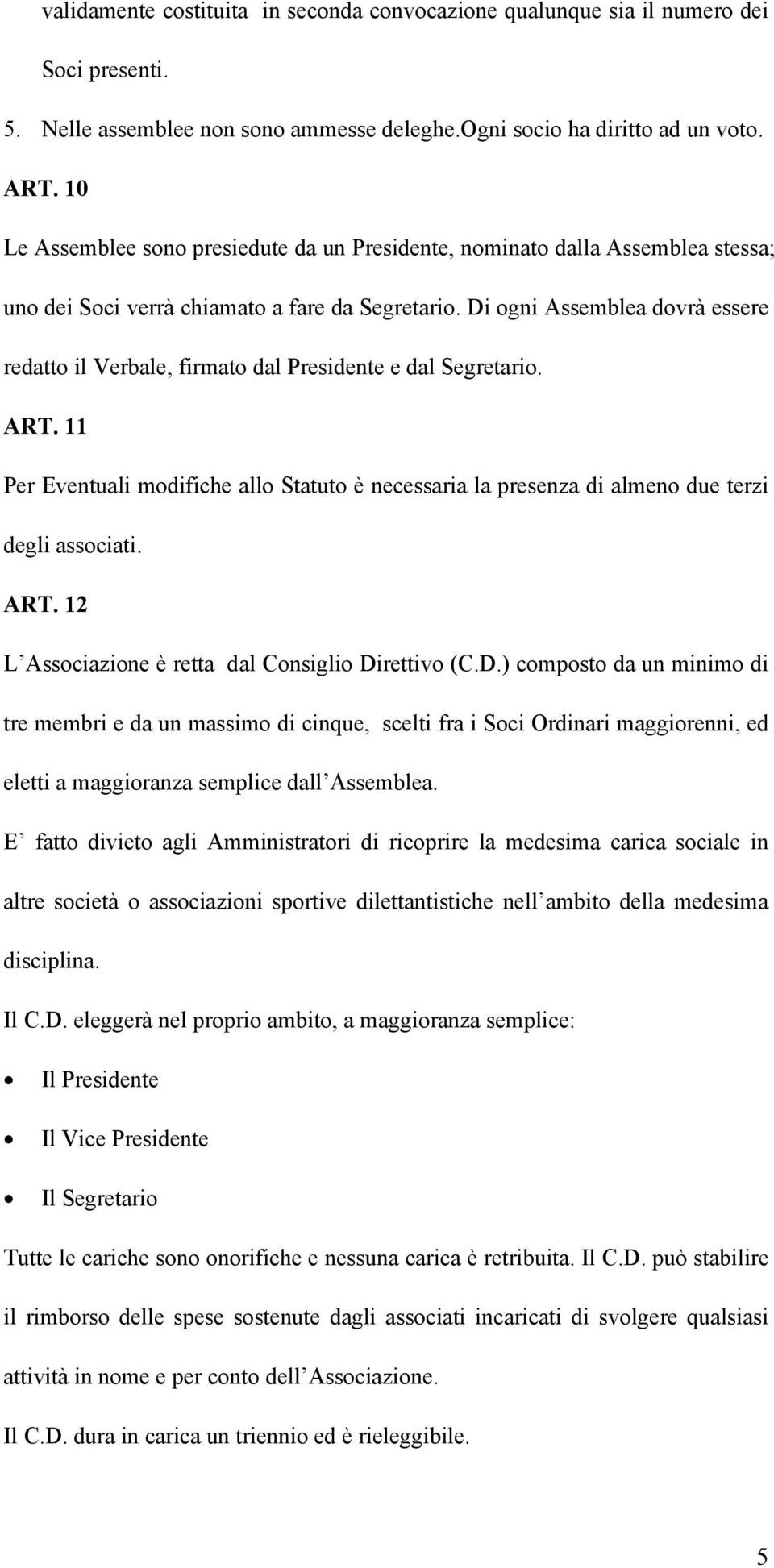 Di ogni Assemblea dovrà essere redatto il Verbale, firmato dal Presidente e dal Segretario. ART. 11 Per Eventuali modifiche allo Statuto è necessaria la presenza di almeno due terzi degli associati.