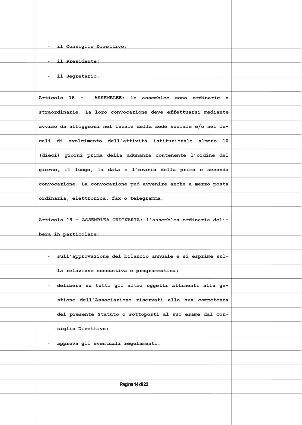 adunanza contenente l ordine del giorno, il luogo, la data e l orario della prima e seconda convocazione. La convocazione può avvenire anche a mezzo posta ordinaria, elettronica, fax o telegramma.