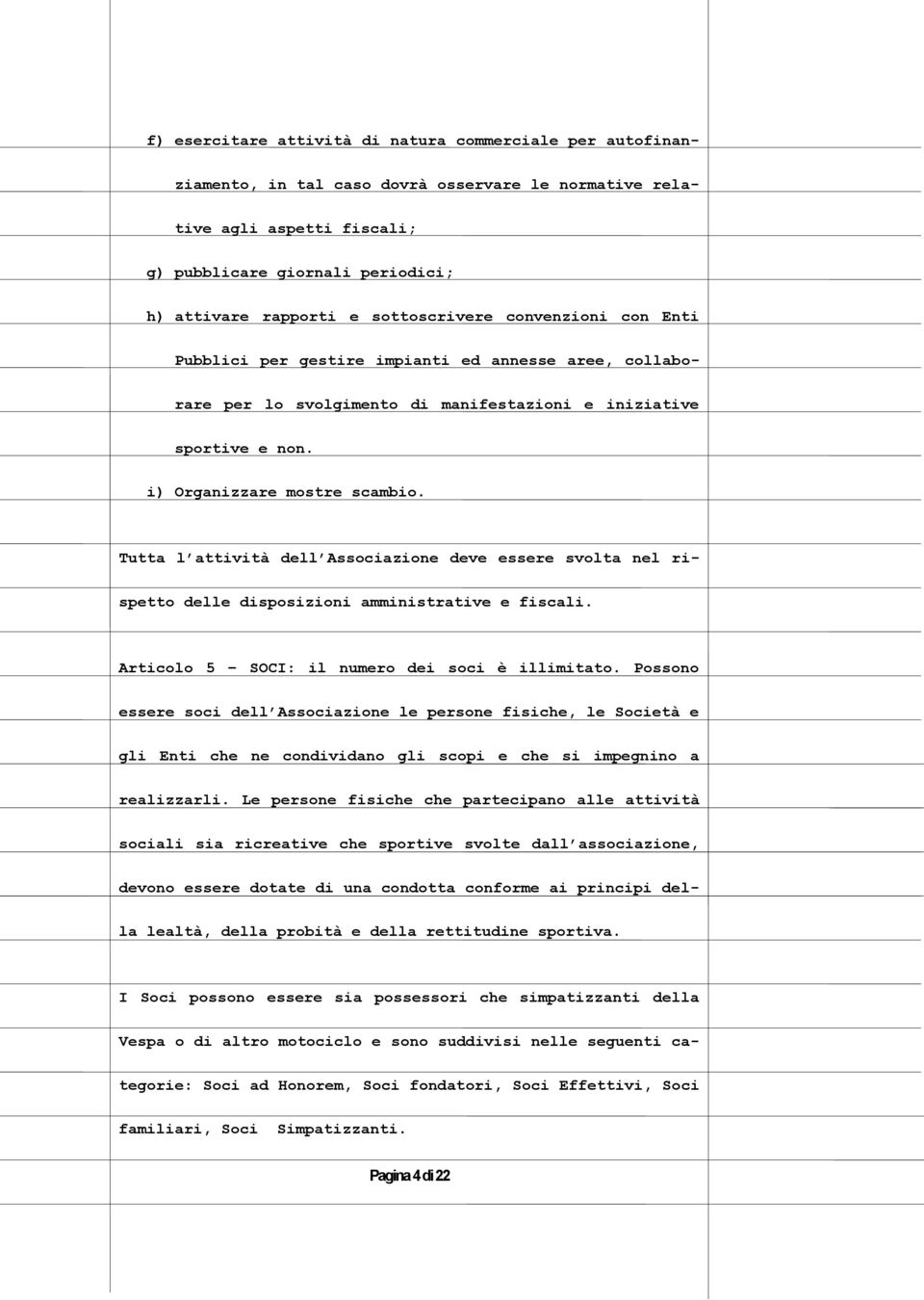 Tutta l attività dell Associazione deve essere svolta nel rispetto delle disposizioni amministrative e fiscali. Articolo 5 SOCI: il numero dei soci è illimitato.