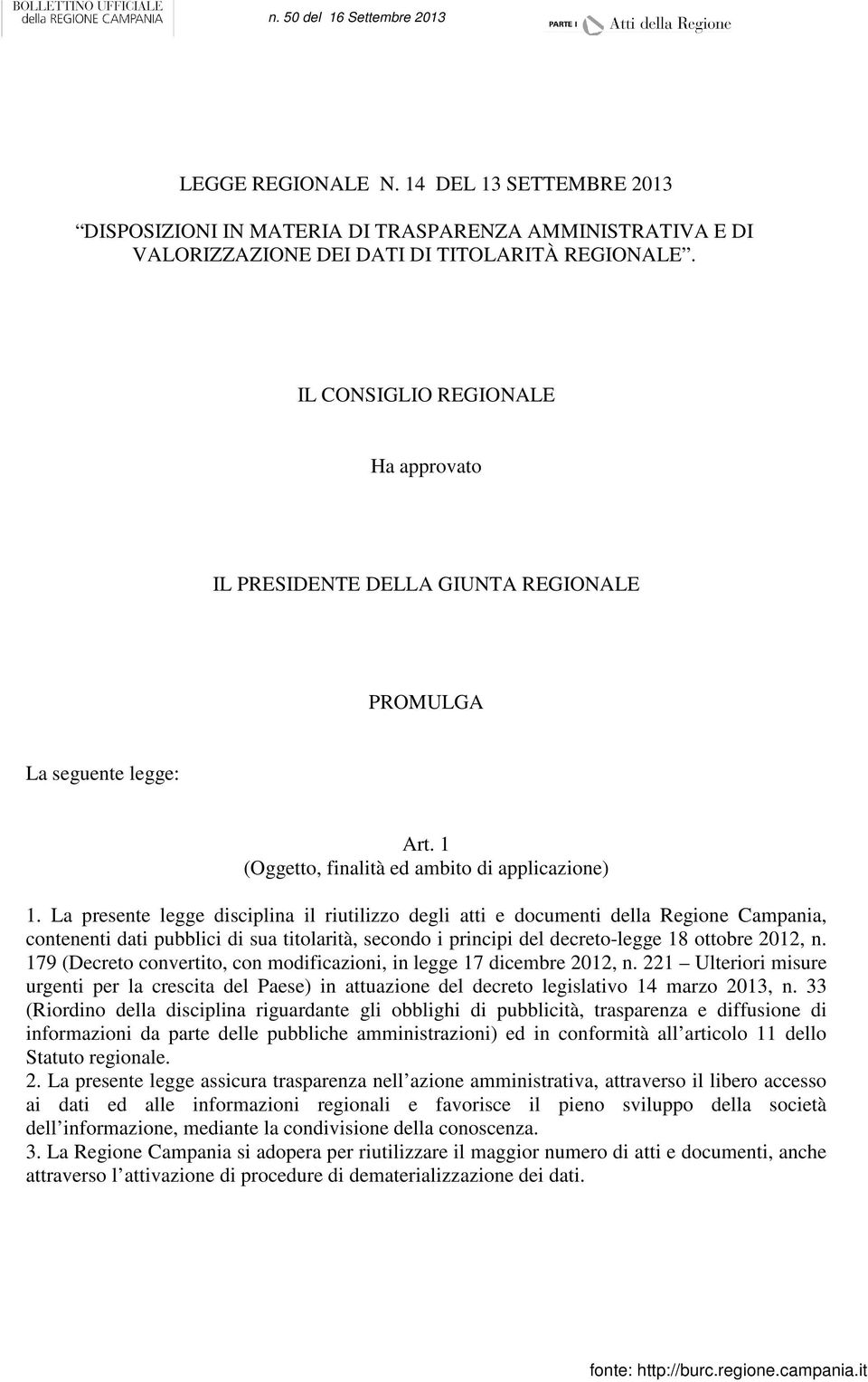 La presente legge disciplina il riutilizzo degli atti e documenti della Regione Campania, contenenti dati pubblici di sua titolarità, secondo i principi del decreto-legge 18 ottobre 2012, n.