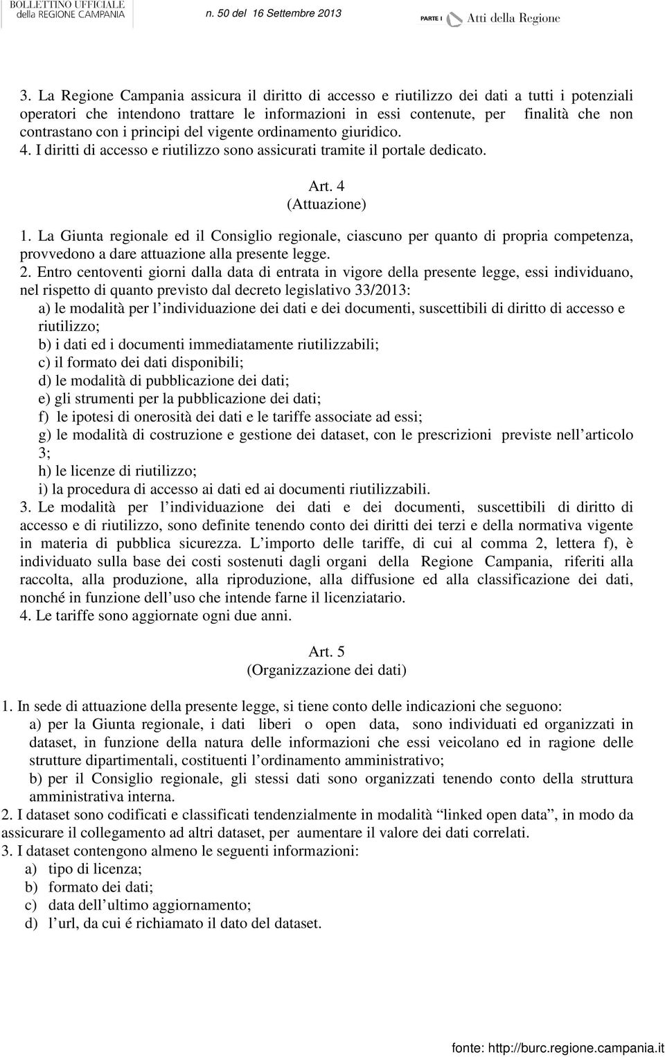 La Giunta regionale ed il Consiglio regionale, ciascuno per quanto di propria competenza, provvedono a dare attuazione alla presente legge. 2.