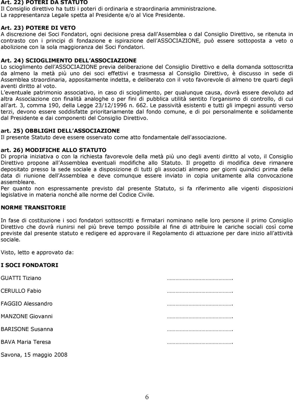 ASSOCIAZIONE, può essere sottoposta a veto o abolizione con la sola maggioranza dei Soci Fondatori. Art.