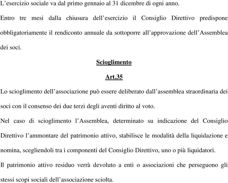 35 Lo scioglimento dell associazione può essere deliberato dall assemblea straordinaria dei soci con il consenso dei due terzi degli aventi diritto al voto.