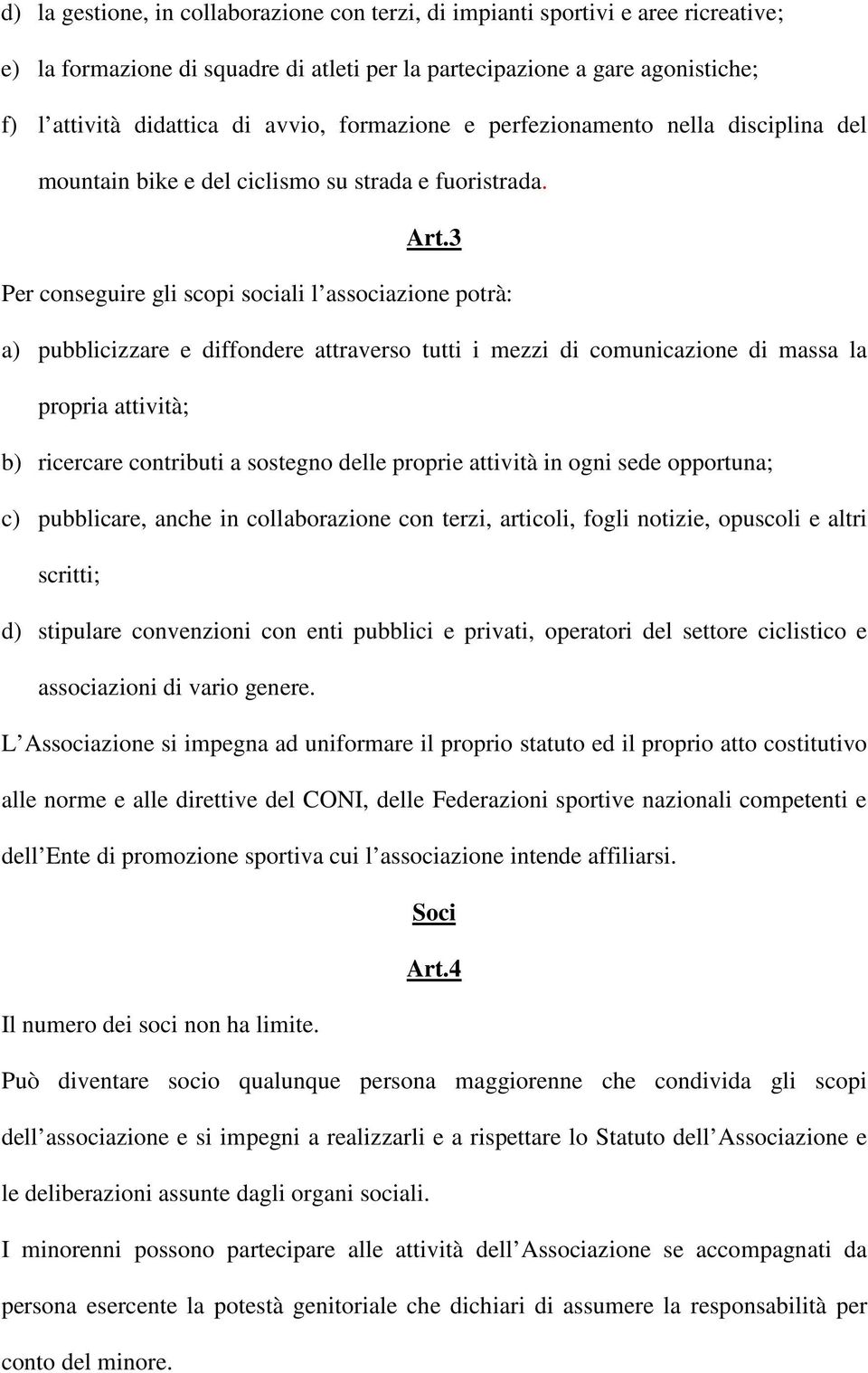 3 Per conseguire gli scopi sociali l associazione potrà: a) pubblicizzare e diffondere attraverso tutti i mezzi di comunicazione di massa la propria attività; b) ricercare contributi a sostegno delle