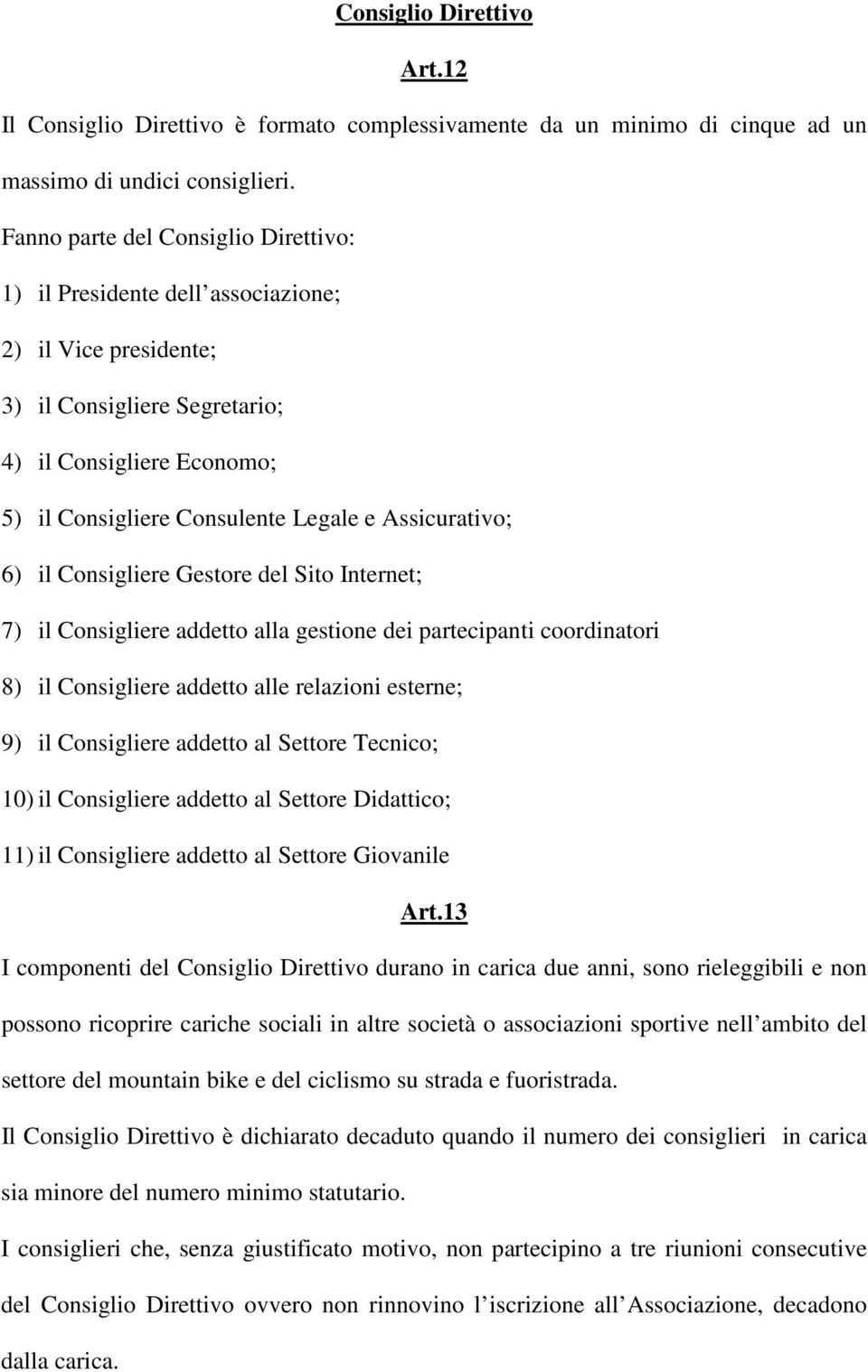 Assicurativo; 6) il Consigliere Gestore del Sito Internet; 7) il Consigliere addetto alla gestione dei partecipanti coordinatori 8) il Consigliere addetto alle relazioni esterne; 9) il Consigliere