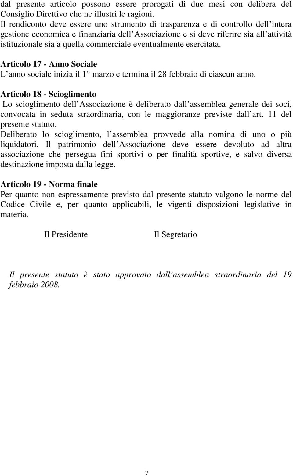 commerciale eventualmente esercitata. Articolo 17 - Anno Sociale L anno sociale inizia il 1 marzo e termina il 28 febbraio di ciascun anno.