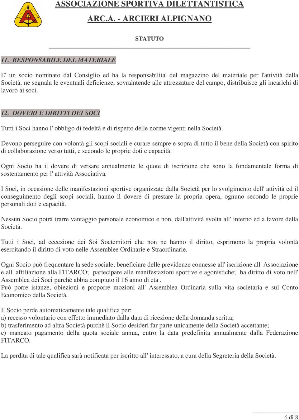 Devono perseguire con volontà gli scopi sociali e curare sempre e sopra di tutto il bene della Società con spirito di collaborazione verso tutti, e secondo le proprie doti e capacità.