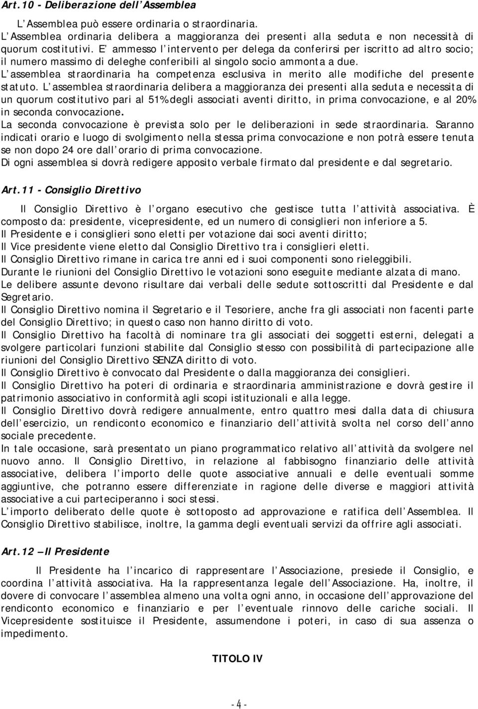 L assemblea straordinaria ha competenza esclusiva in merito alle modifiche del presente statuto.