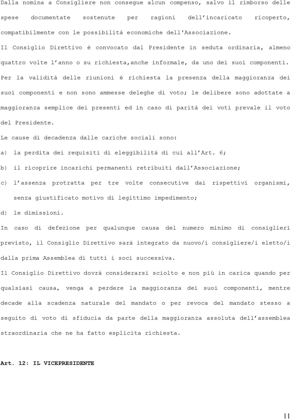 Per la validità delle riunioni è richiesta la presenza della maggioranza dei suoi componenti e non sono ammesse deleghe di voto; le delibere sono adottate a maggioranza semplice dei presenti ed in