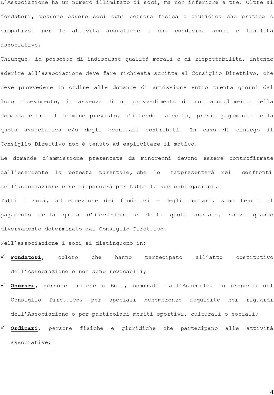 Chiunque, in possesso di indiscusse qualità morali e di rispettabilità, intende aderire all associazione deve fare richiesta scritta al Consiglio Direttivo, che deve provvedere in ordine alle domande