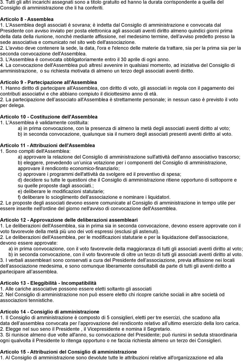 giorni prima della data della riunione, nonché mediante affissione, nel medesimo termine, dell avviso predetto presso la sede associativa e comunicato nel sito web dell'associazione. 2.