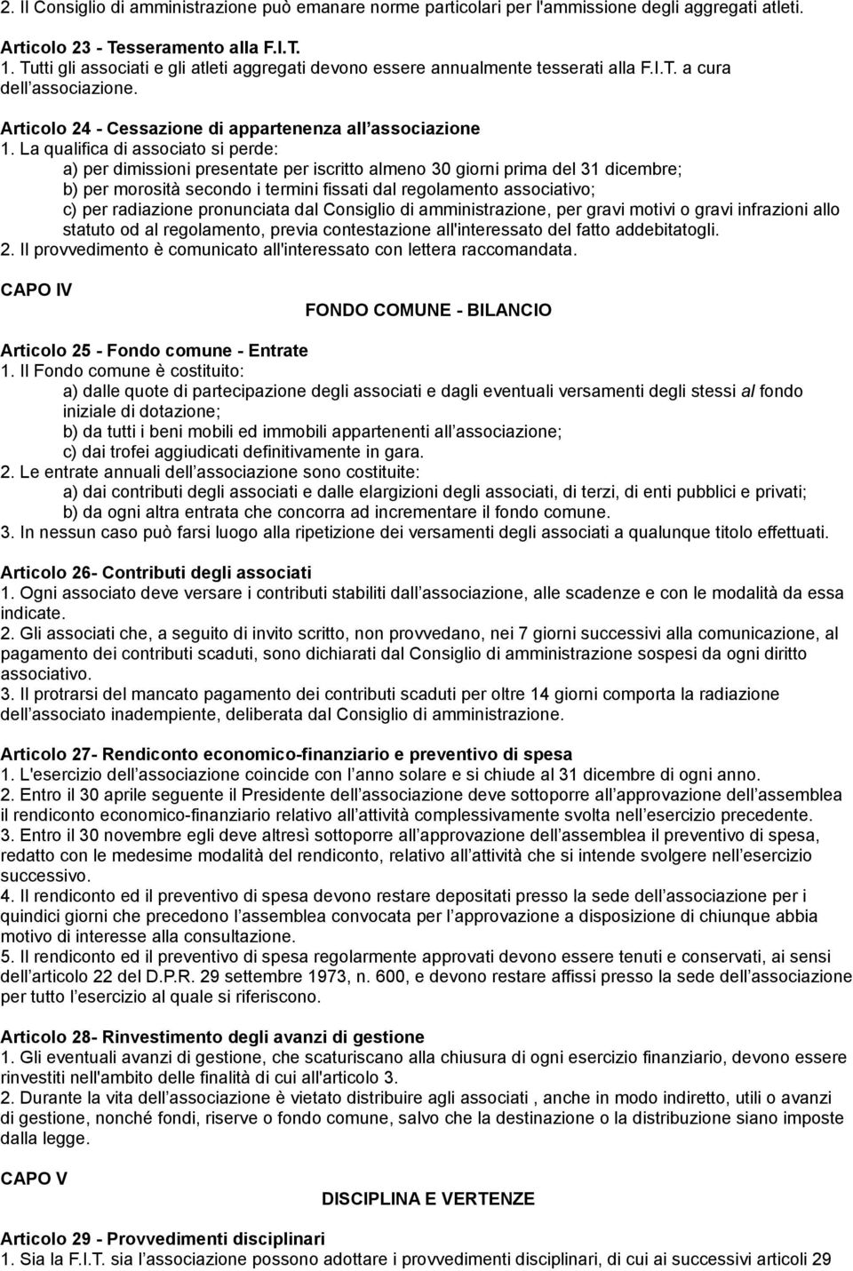 La qualifica di associato si perde: a) per dimissioni presentate per iscritto almeno 30 giorni prima del 31 dicembre; b) per morosità secondo i termini fissati dal regolamento associativo; c) per