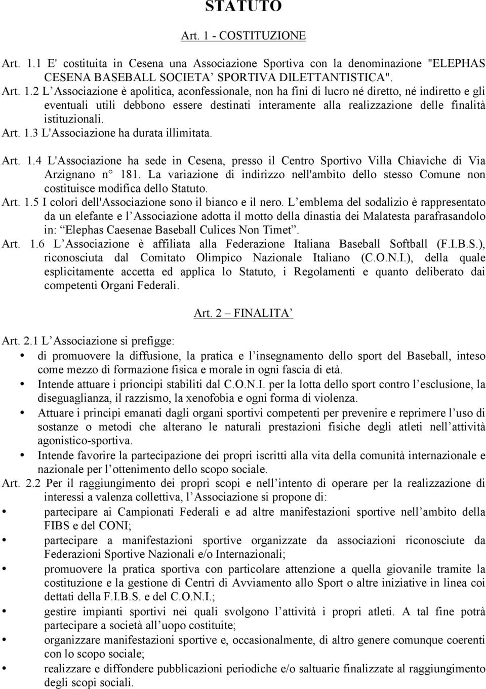 1 E' costituita in Cesena una Associazione Sportiva con la denominazione "ELEPHAS CESENA BASEBALL SOCIETA SPORTIVA DILETTANTISTICA". Art. 1.