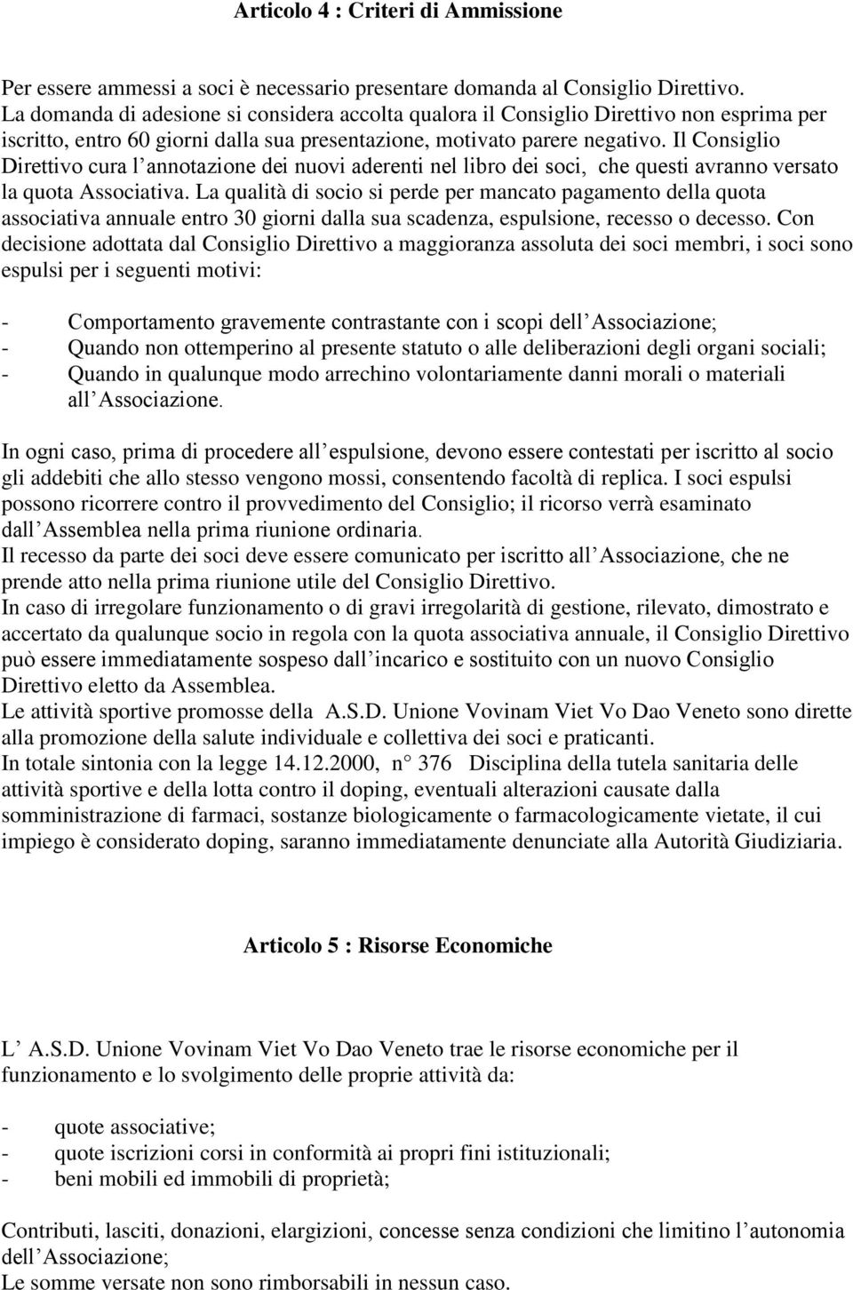 Il Consiglio Direttivo cura l annotazione dei nuovi aderenti nel libro dei soci, che questi avranno versato la quota Associativa.