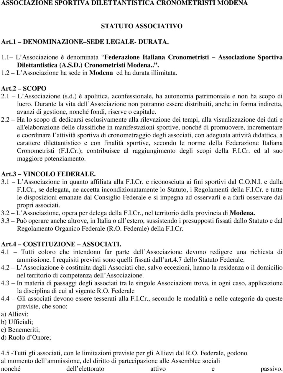 Art.2 SCOPO 2.1 L Associazione (s.d.) è apolitica, aconfessionale, ha autonomia patrimoniale e non ha scopo di lucro.