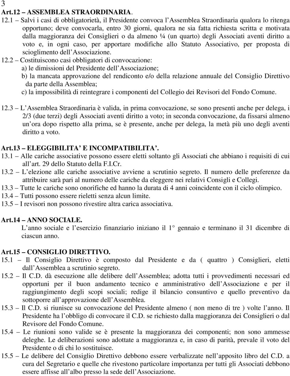 dalla maggioranza dei Consiglieri o da almeno ¼ (un quarto) degli Associati aventi diritto a voto e, in ogni caso, per apportare modifiche allo Statuto Associativo, per proposta di scioglimento dell