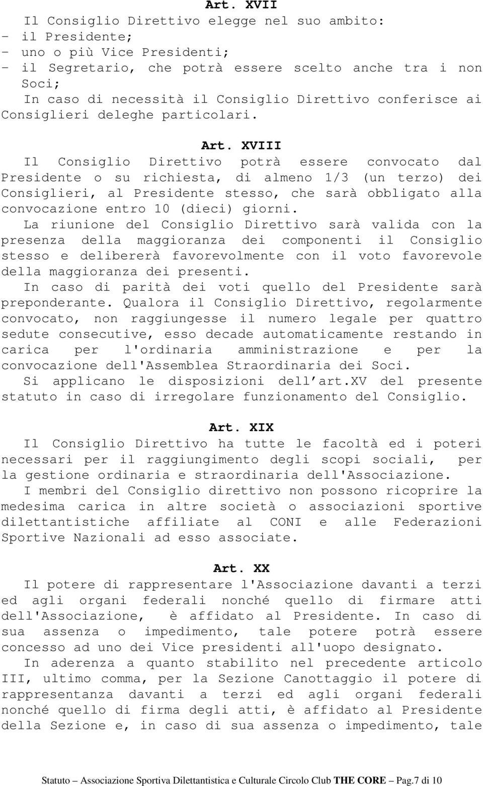 XVIII Il Consiglio Direttivo potrà essere convocato dal Presidente o su richiesta, di almeno 1/3 (un terzo) dei Consiglieri, al Presidente stesso, che sarà obbligato alla convocazione entro 10