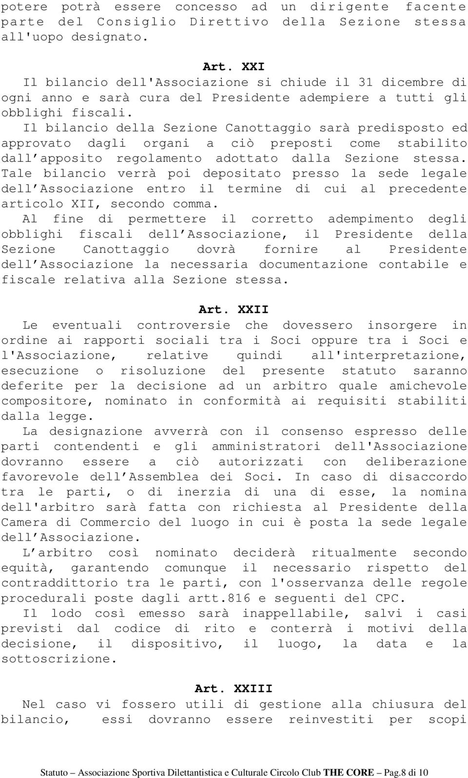 Il bilancio della Sezione Canottaggio sarà predisposto ed approvato dagli organi a ciò preposti come stabilito dall apposito regolamento adottato dalla Sezione stessa.