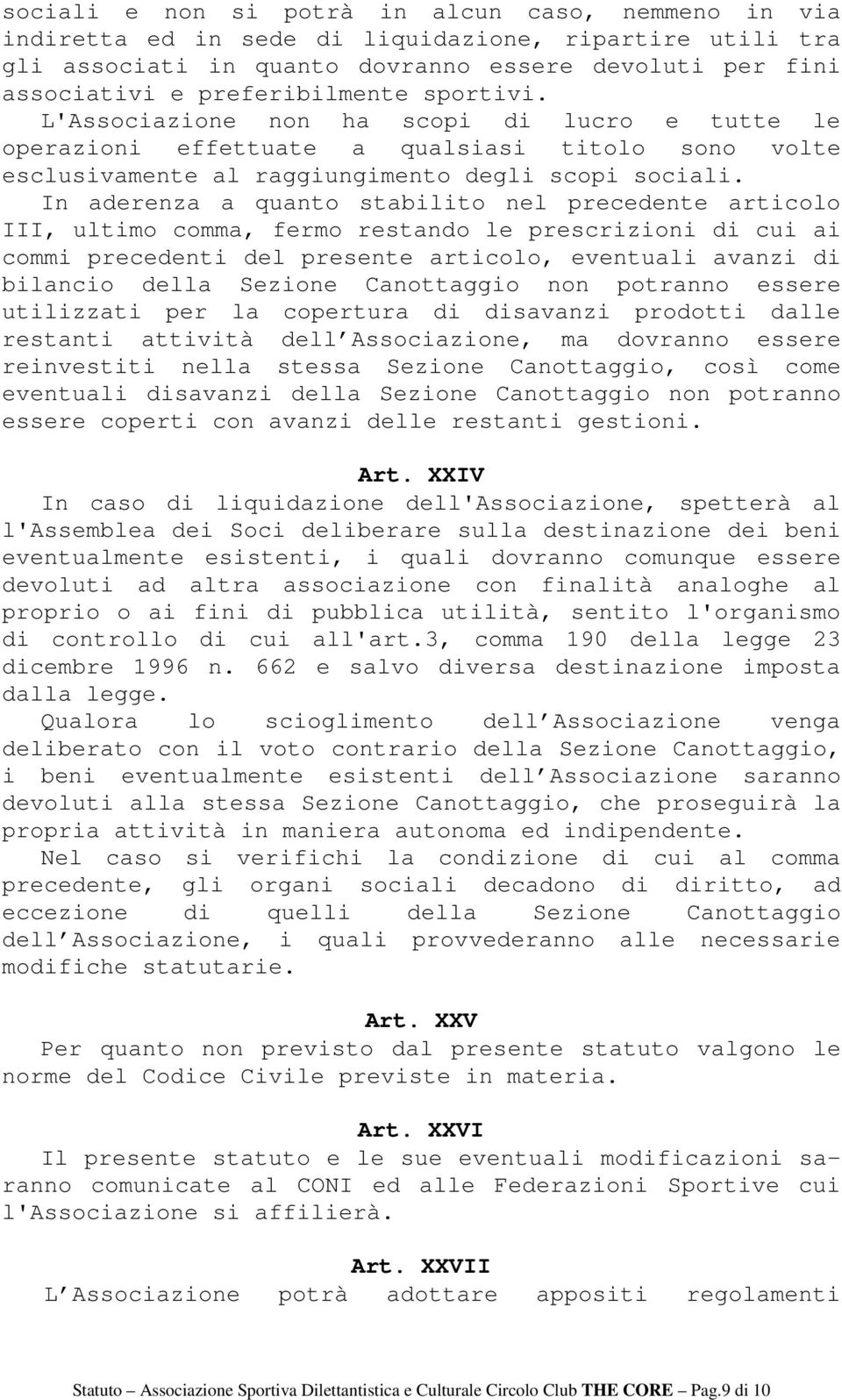 In aderenza a quanto stabilito nel precedente articolo III, ultimo comma, fermo restando le prescrizioni di cui ai commi precedenti del presente articolo, eventuali avanzi di bilancio della Sezione