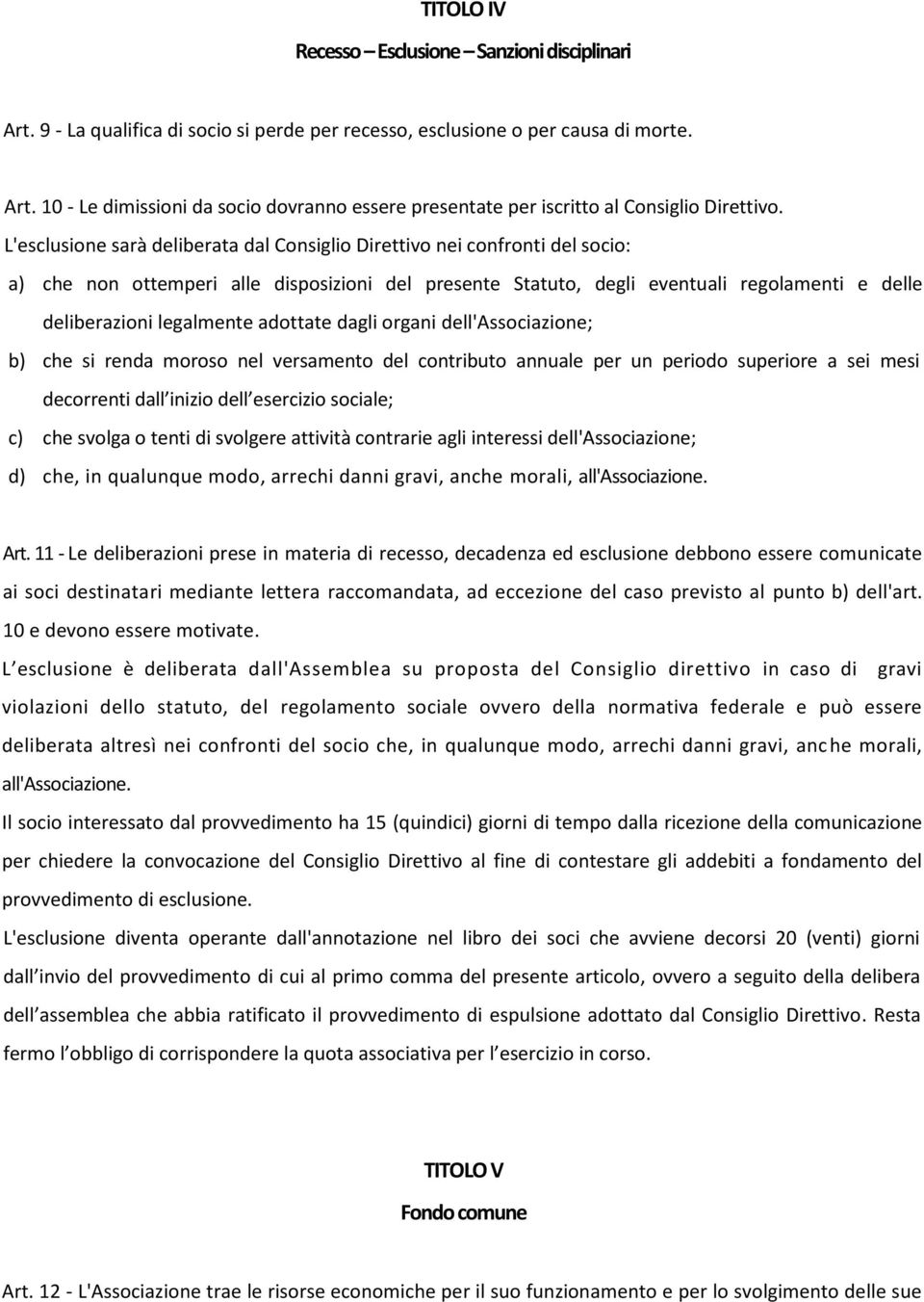 adottate dagli organi dell'associazione; b) che si renda moroso nel versamento del contributo annuale per un periodo superiore a sei mesi decorrenti dall inizio dell esercizio sociale; c) che svolga