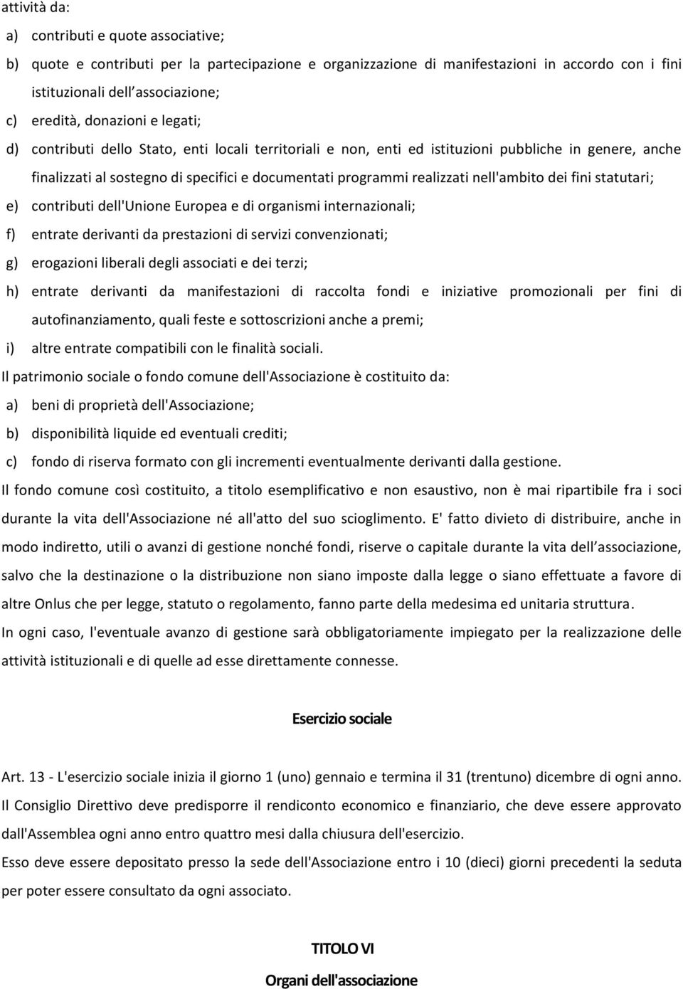 nell'ambito dei fini statutari; e) contributi dell'unione Europea e di organismi internazionali; f) entrate derivanti da prestazioni di servizi convenzionati; g) erogazioni liberali degli associati e