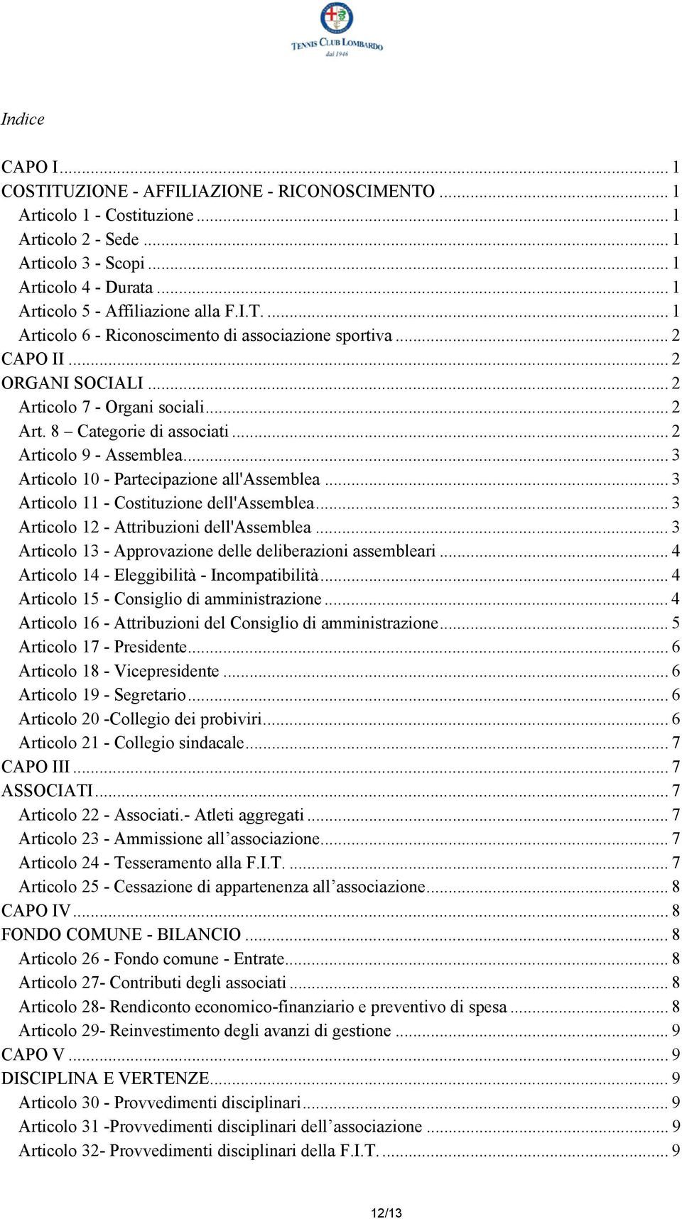 .. 2 Articolo 9 - Assemblea... 3 Articolo 10 - Partecipazione all'assemblea... 3 Articolo 11 - Costituzione dell'assemblea... 3 Articolo 12 - Attribuzioni dell'assemblea.