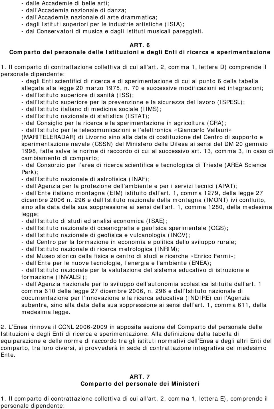 2, comma 1, lettera D) comprende il - dagli Enti scientifici di ricerca e di sperimentazione di cui al punto 6 della tabella allegata alla legge 20 marzo 1975, n.