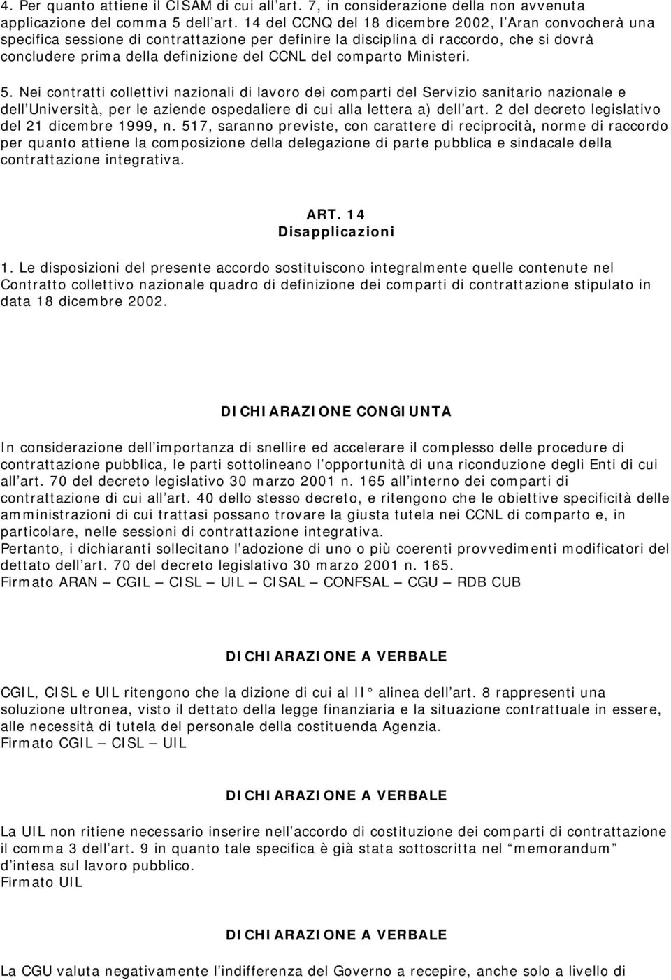 comparto Ministeri. 5. Nei contratti collettivi nazionali di lavoro dei comparti del Servizio sanitario nazionale e dell Università, per le aziende ospedaliere di cui alla lettera a) dell art.