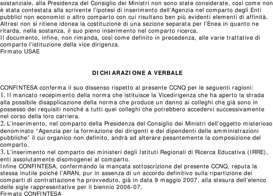 Altresì non si ritiene idonea la costituzione di una sezione separata per l Enea in quanto ne ritarda, nella sostanza, il suo pieno inserimento nel comparto ricerca.