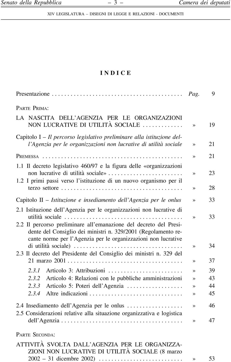 ...» 19 Capitolo I Il percorso legislativo preliminare alla istituzione dell Agenzia per le organizzazioni non lucrative di utilità sociale» 21 Premessa...» 21 1.