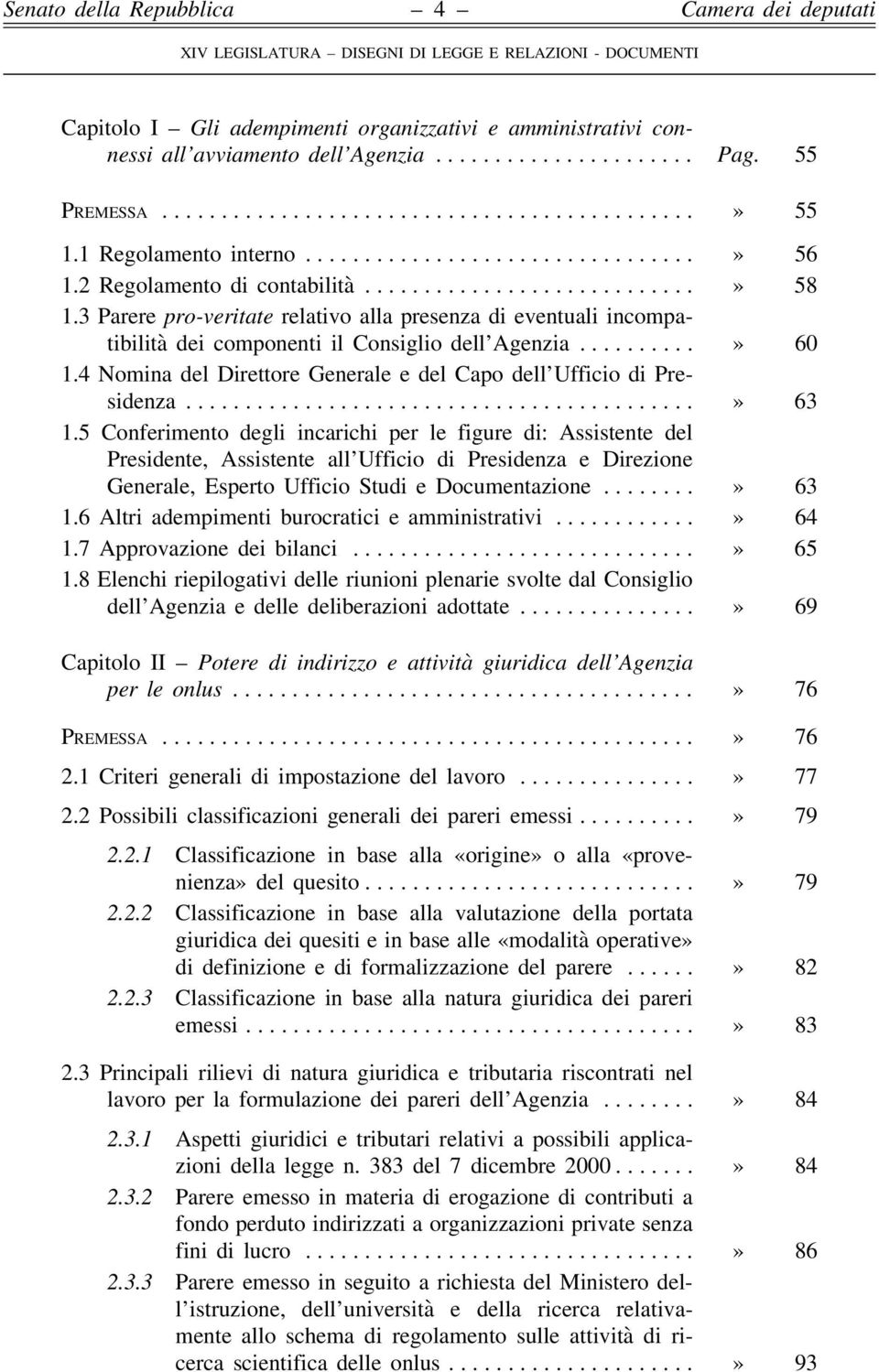 3 Parere pro-veritate relativo alla presenza di eventuali incompatibilità dei componenti il Consiglio dell Agenzia...» 60 1.4 Nomina del Direttore Generale e del Capo dell Ufficio di Presidenza.