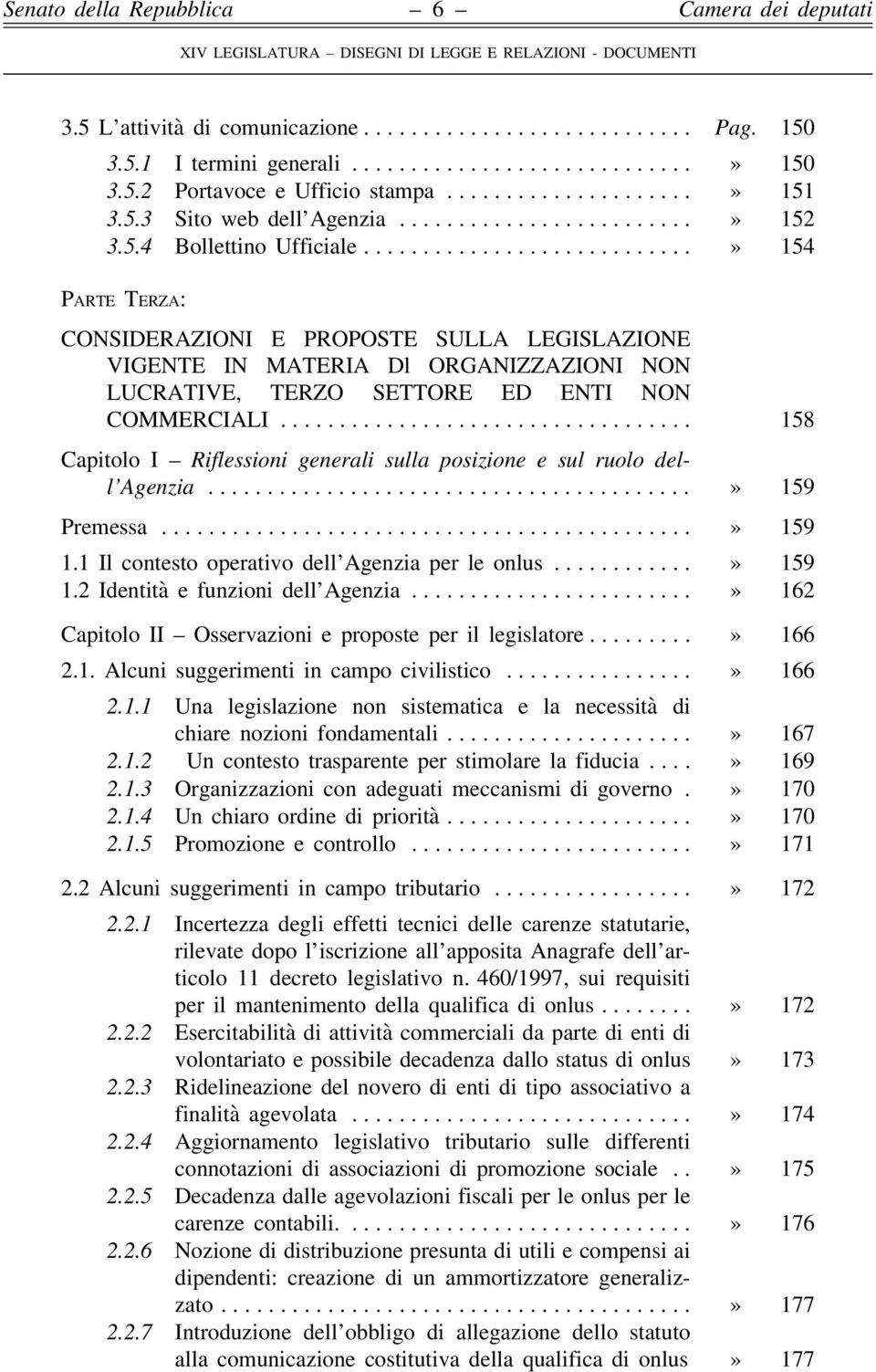 .....» 154 Parte Terza: CONSIDERAZIONI E PROPOSTE SULLA LEGISLAZIONE VIGENTE IN MATERIA Dl ORGANIZZAZIONI NON LUCRATIVE, TERZO SETTORE ED ENTI NON COMMERCIALI.