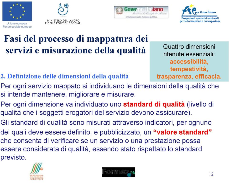 Per ogni servizio mappato si individuano le dimensioni della qualità che si intende mantenere, migliorare e misurare.