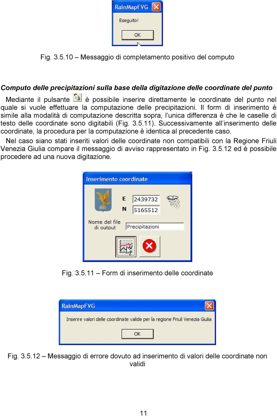 coordinate del punto nel quale si vuole effettuare la computazione delle precipitazioni.