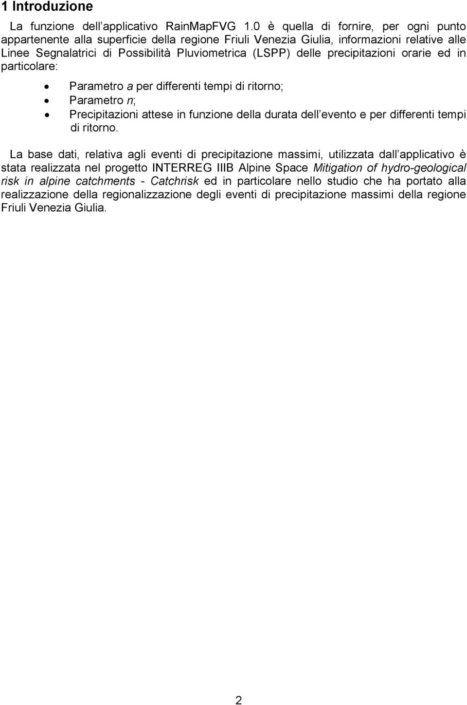 precipitazioni orarie ed in particolare: Parametro a per differenti tempi di ritorno; Parametro n; Precipitazioni attese in funzione della durata dell evento e per differenti tempi di ritorno.