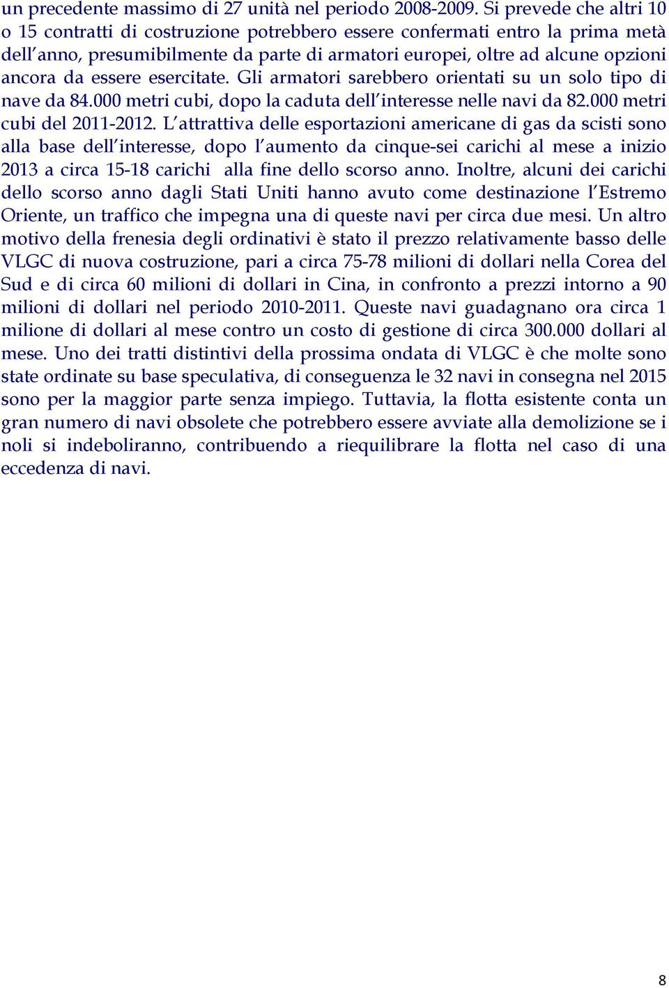 essere esercitate. Gli armatori sarebbero orientati su un solo tipo di nave da 84.000 metri cubi, dopo la caduta dell interesse nelle navi da 82.000 metri cubi del 2011-2012.