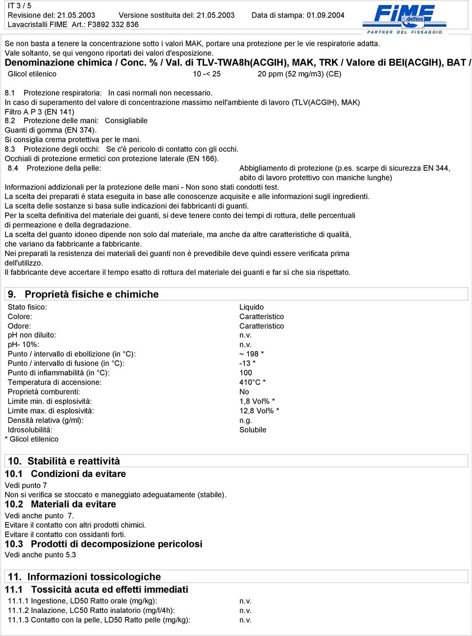 1 Protezione respiratoria: In casi normali non necessario. In caso di superamento del valore di concentrazione massimo nell'ambiente di lavoro (TLV(ACGIH), MAK) Filtro A P 3 (EN 141) 8.