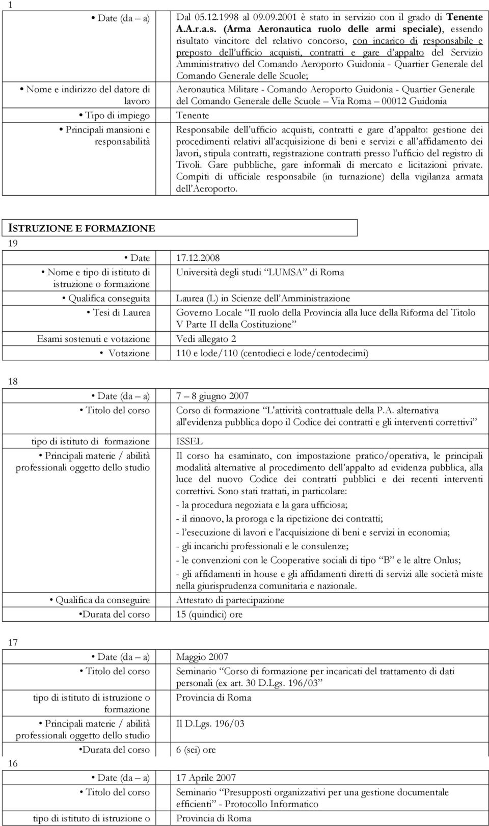 onsabilità Dal 05.12.1998 al 09.09.2001 è stato in servizio con il grado di Tenente A.A.r.a.s. (Arma Aeronautica ruolo delle armi speciale), essendo risultato vincitore del relativo concorso, con