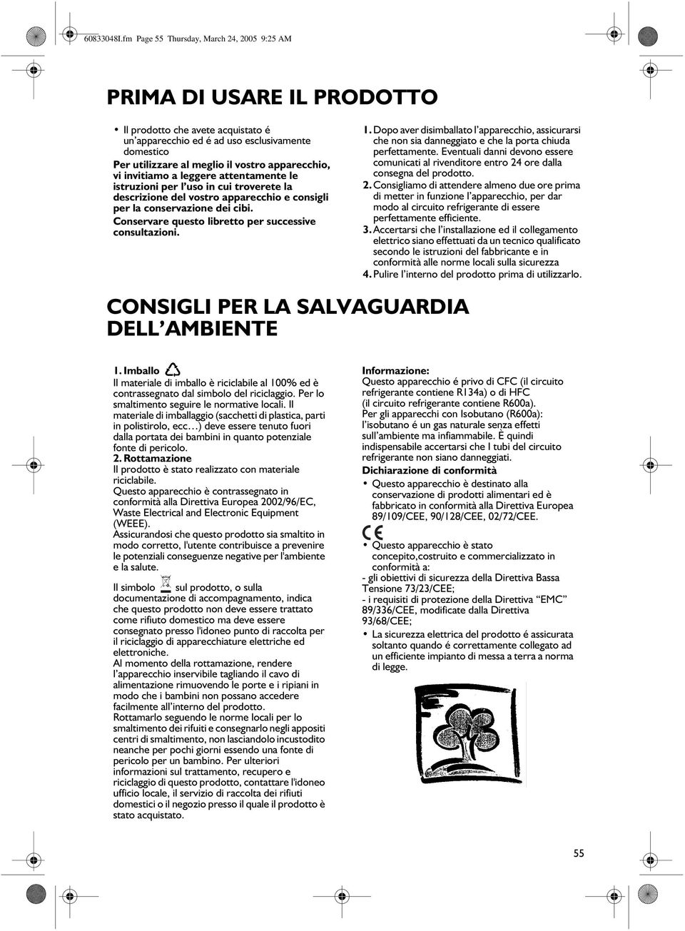 apparecchio, vi invitiamo a leggere attentamente le istruzioni per l uso in cui troverete la descrizione del vostro apparecchio e consigli per la conservazione dei cibi.