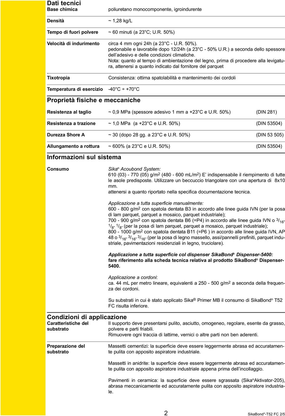 Nota: quanto al tempo di ambientazione del legno, prima di procedere alla levigatura, attenersi a quanto indicato dal fornitore del parquet.