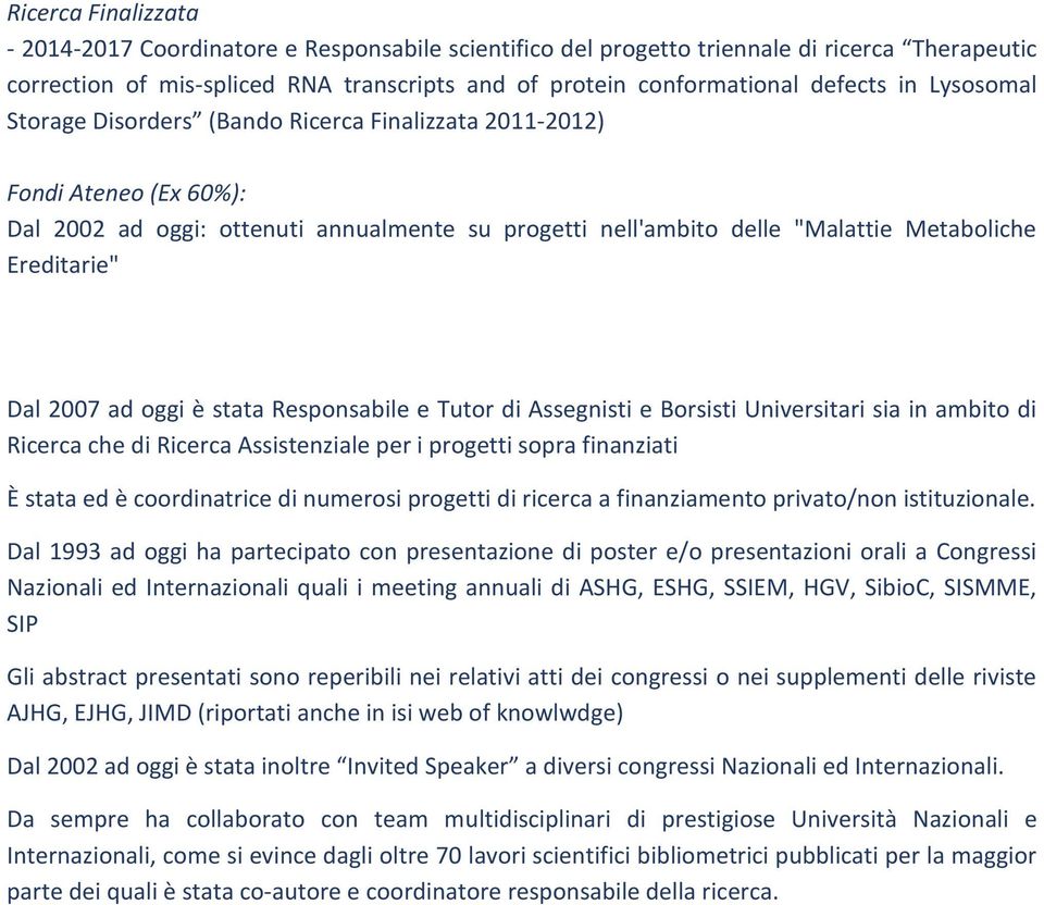 2007 ad oggi è stata Responsabile e Tutor di Assegnisti e Borsisti Universitari sia in ambito di Ricerca che di Ricerca Assistenziale per i progetti sopra finanziati È stata ed è coordinatrice di