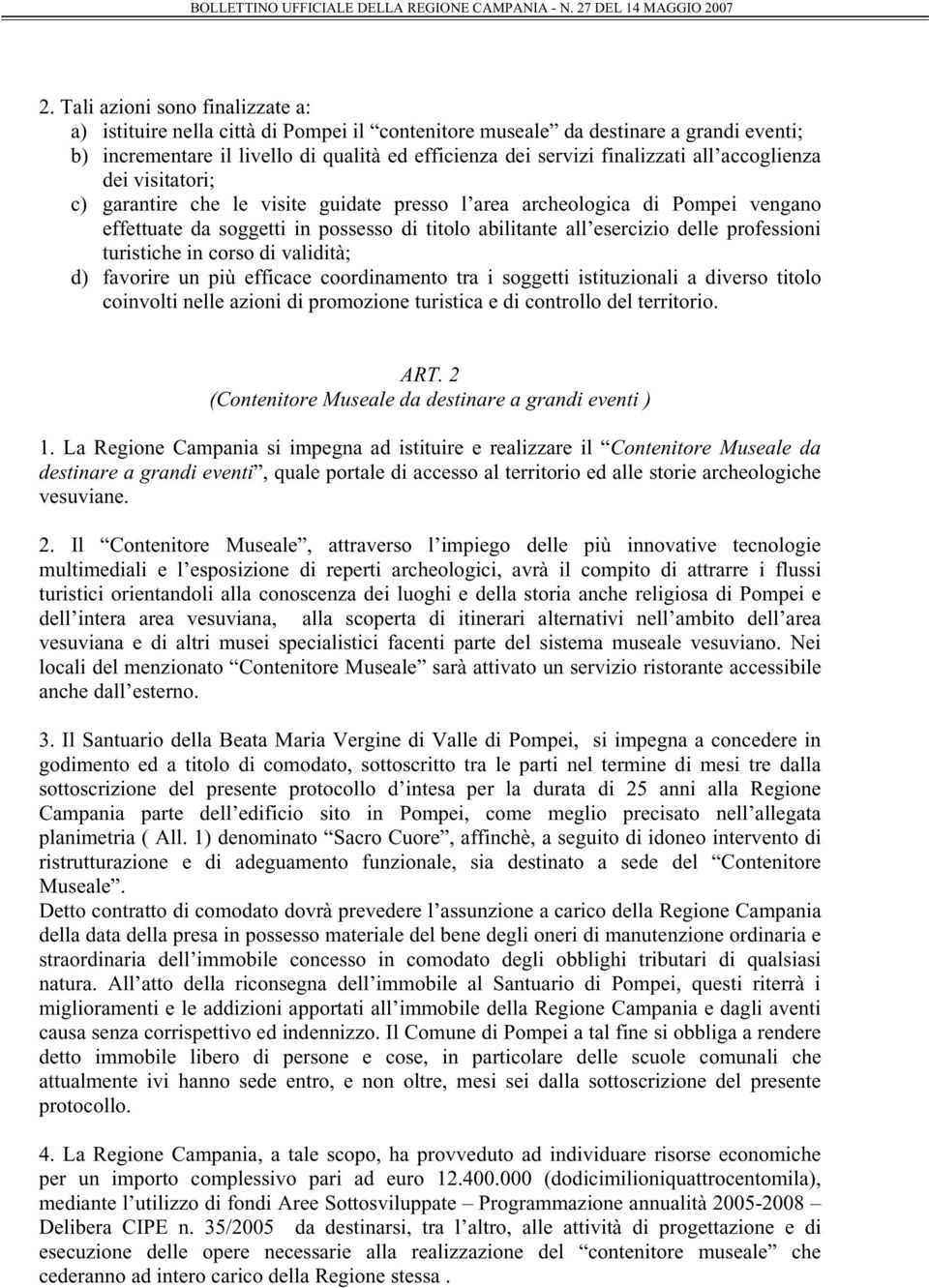 turistiche in corso di validità; d) favorire un più efficace coordinamento tra i soggetti istituzionali a diverso titolo coinvolti nelle azioni di promozione turistica e di controllo del territorio.