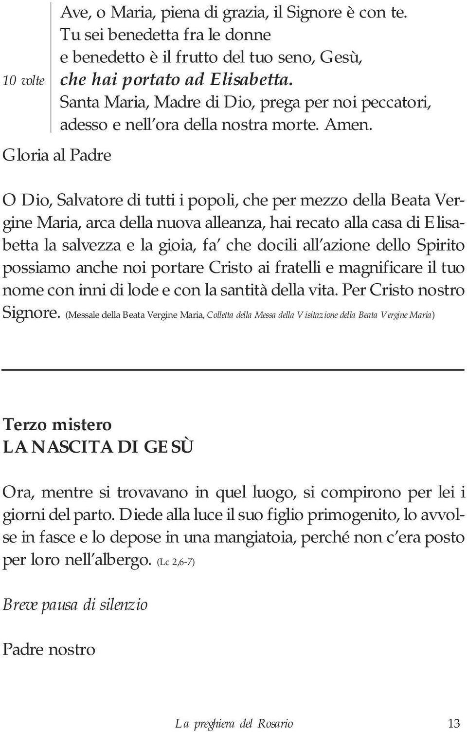 Gloria al Padre O Dio, Salvatore di tutti i popoli, che per mezzo della Beata Vergine Maria, arca della nuova alleanza, hai recato alla casa di Elisabetta la salvezza e la gioia, fa che docili all